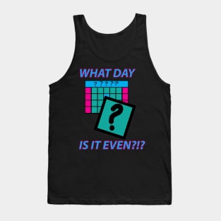 What Day is it even? Tank Top